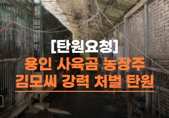 [탄원요청]용인 사육곰 농장주 김모씨 강력처벌 탄원